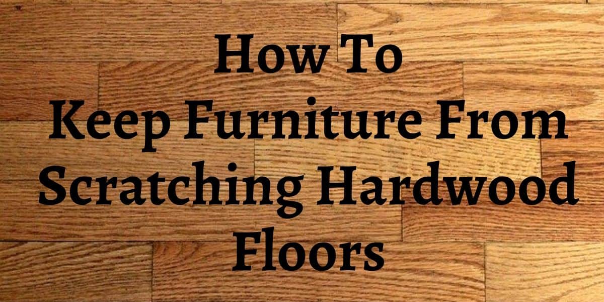 How To Keep Furniture From Scratching Hardwood Floors