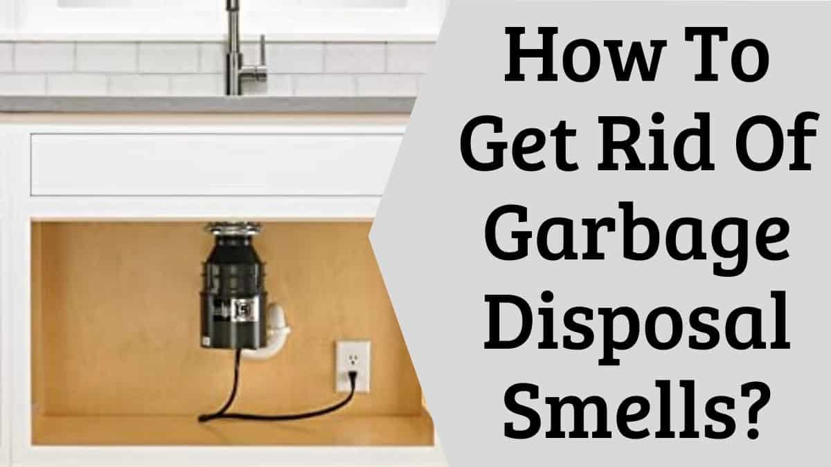 How To Get Rid Of Garbage Disposal Smells