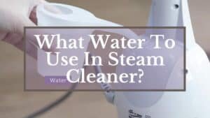 What Water To Use In Steam Cleaner