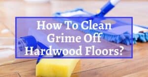 How to remove grime from hardwood floors