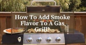 How To Add Smoke Flavor To A Gas Grill