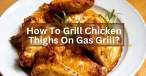 How To Grill Chicken Thighs On Gas Grill