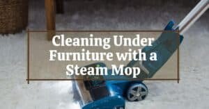 The Importance of Cleaning Under Furniture with a Steam Mop