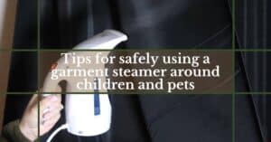 17 Safety Tips for Using a Garment Steamer around Kids and Pets